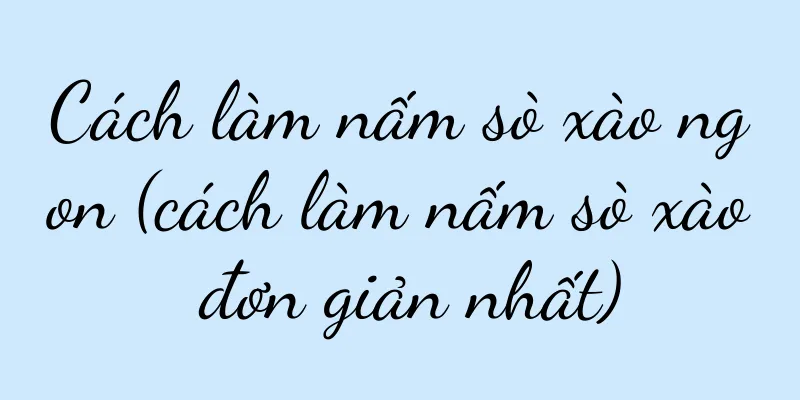 Cách làm nấm sò xào ngon (cách làm nấm sò xào đơn giản nhất)