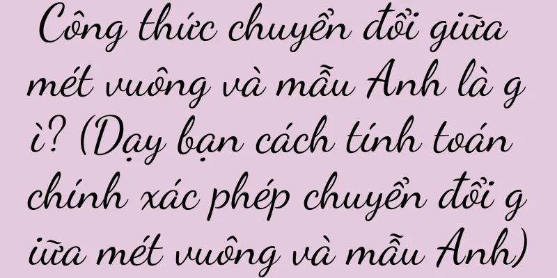 Công thức chuyển đổi giữa mét vuông và mẫu Anh là gì? (Dạy bạn cách tính toán chính xác phép chuyển đổi giữa mét vuông và mẫu Anh)