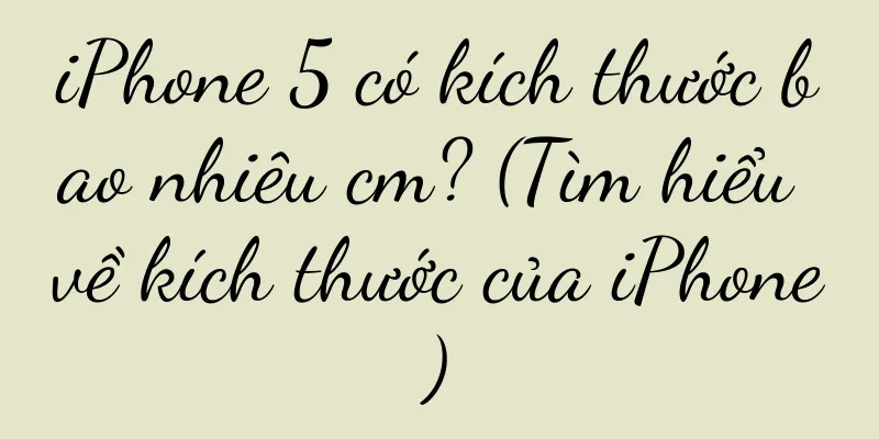 iPhone 5 có kích thước bao nhiêu cm? (Tìm hiểu về kích thước của iPhone)