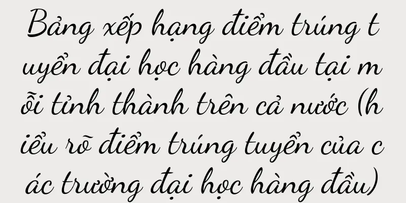 Bảng xếp hạng điểm trúng tuyển đại học hàng đầu tại mỗi tỉnh thành trên cả nước (hiểu rõ điểm trúng tuyển của các trường đại học hàng đầu)