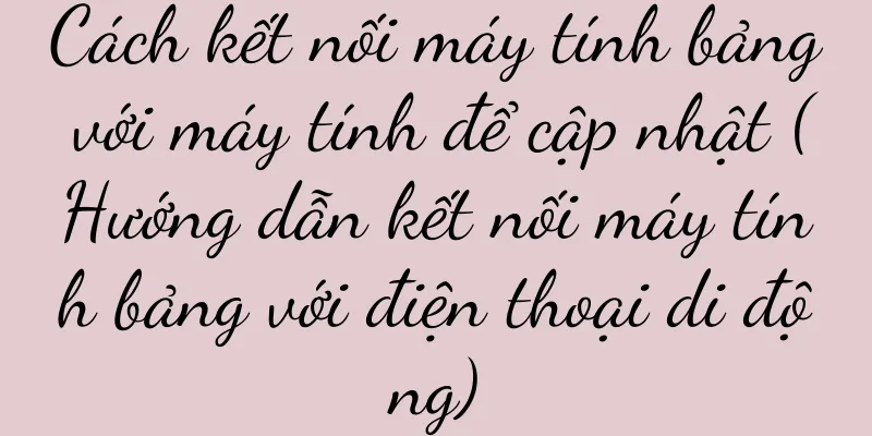 Cách kết nối máy tính bảng với máy tính để cập nhật (Hướng dẫn kết nối máy tính bảng với điện thoại di động)