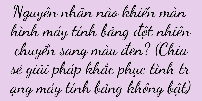 Nguyên nhân nào khiến màn hình máy tính bảng đột nhiên chuyển sang màu đen? (Chia sẻ giải pháp khắc phục tình trạng máy tính bảng không bật)