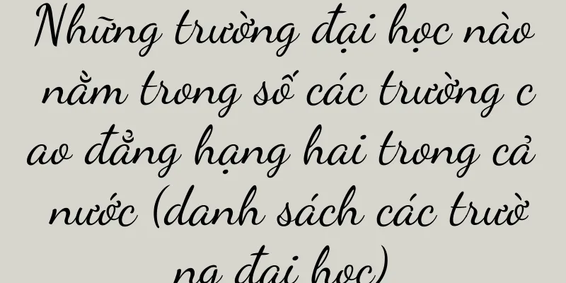 Những trường đại học nào nằm trong số các trường cao đẳng hạng hai trong cả nước (danh sách các trường đại học)