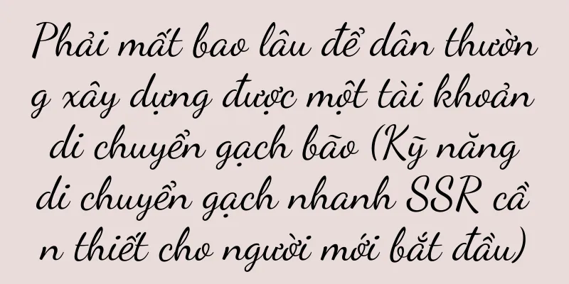 Phải mất bao lâu để dân thường xây dựng được một tài khoản di chuyển gạch bão (Kỹ năng di chuyển gạch nhanh SSR cần thiết cho người mới bắt đầu)