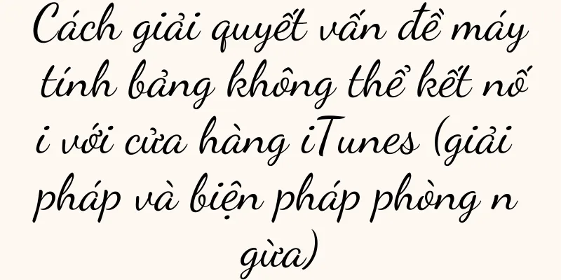 Cách giải quyết vấn đề máy tính bảng không thể kết nối với cửa hàng iTunes (giải pháp và biện pháp phòng ngừa)
