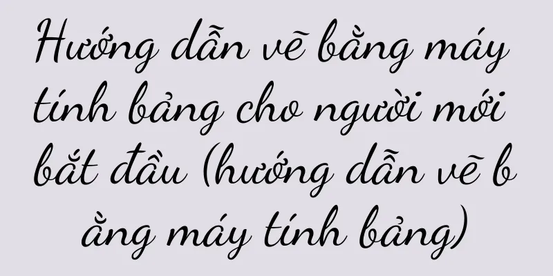 Hướng dẫn vẽ bằng máy tính bảng cho người mới bắt đầu (hướng dẫn vẽ bằng máy tính bảng)
