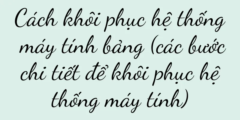Cách khôi phục hệ thống máy tính bảng (các bước chi tiết để khôi phục hệ thống máy tính)