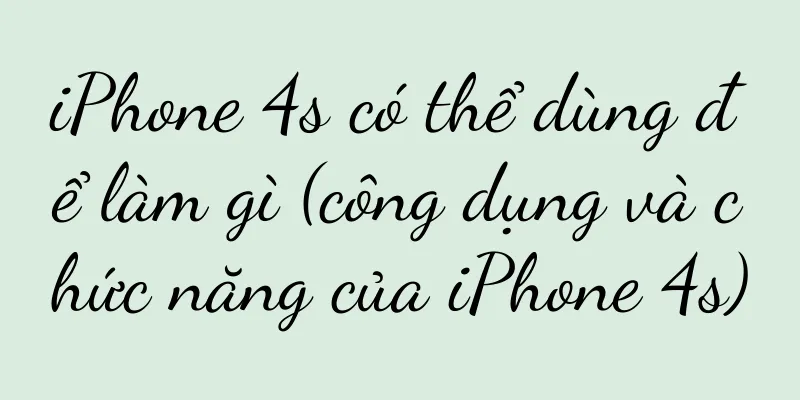 iPhone 4s có thể dùng để làm gì (công dụng và chức năng của iPhone 4s)