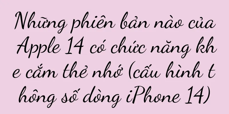 Những phiên bản nào của Apple 14 có chức năng khe cắm thẻ nhớ (cấu hình thông số dòng iPhone 14)