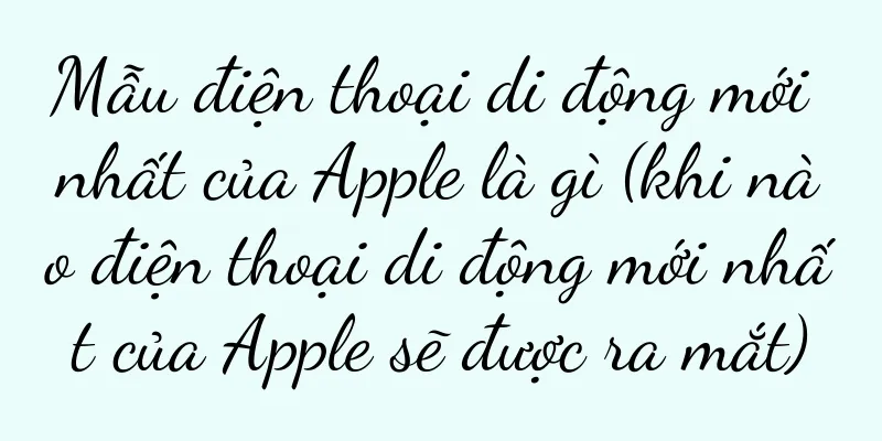 Mẫu điện thoại di động mới nhất của Apple là gì (khi nào điện thoại di động mới nhất của Apple sẽ được ra mắt)