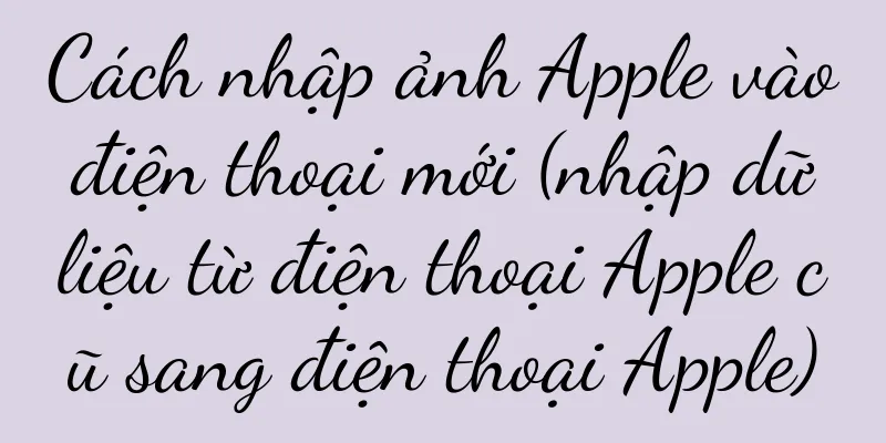 Cách nhập ảnh Apple vào điện thoại mới (nhập dữ liệu từ điện thoại Apple cũ sang điện thoại Apple)