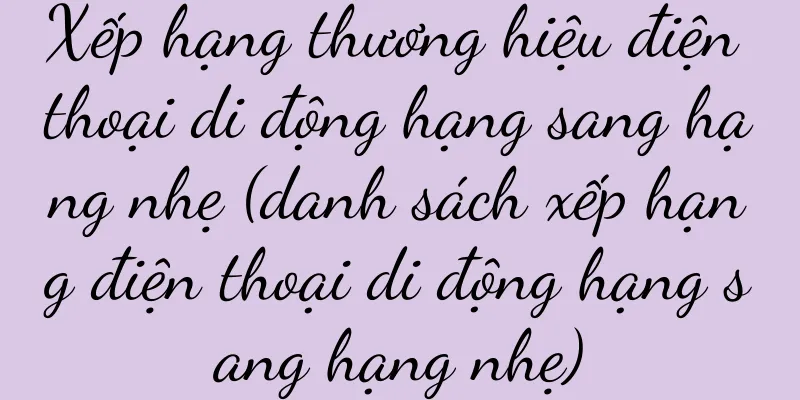Xếp hạng thương hiệu điện thoại di động hạng sang hạng nhẹ (danh sách xếp hạng điện thoại di động hạng sang hạng nhẹ)