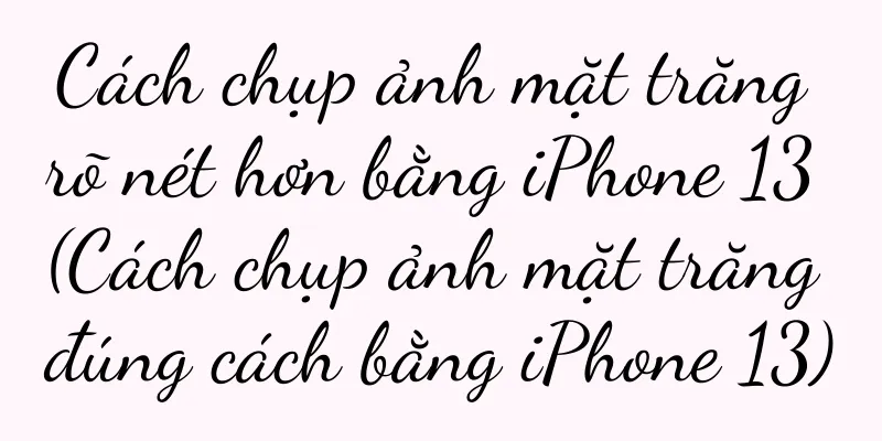 Cách chụp ảnh mặt trăng rõ nét hơn bằng iPhone 13 (Cách chụp ảnh mặt trăng đúng cách bằng iPhone 13)