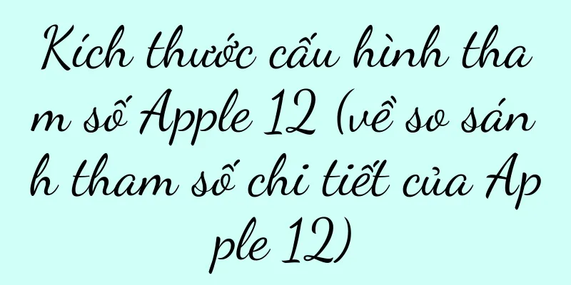 Kích thước cấu hình tham số Apple 12 (về so sánh tham số chi tiết của Apple 12)