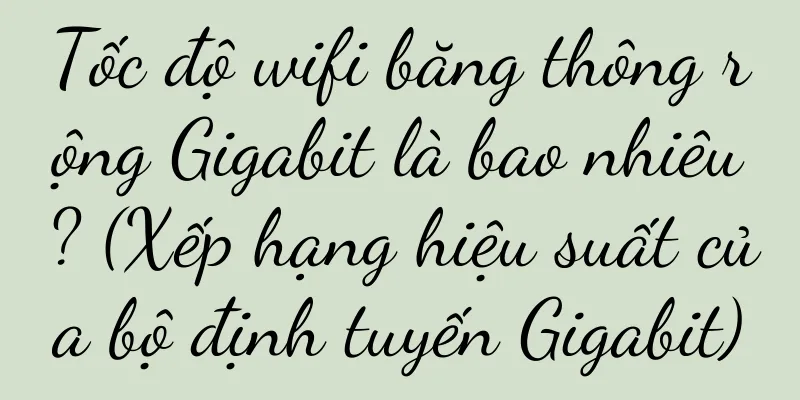 Tốc độ wifi băng thông rộng Gigabit là bao nhiêu? (Xếp hạng hiệu suất của bộ định tuyến Gigabit)