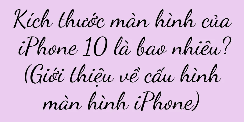 Kích thước màn hình của iPhone 10 là bao nhiêu? (Giới thiệu về cấu hình màn hình iPhone)
