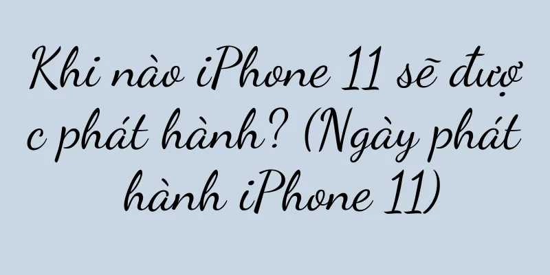 Khi nào iPhone 11 sẽ được phát hành? (Ngày phát hành iPhone 11)