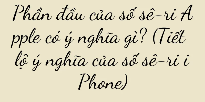 Phần đầu của số sê-ri Apple có ý nghĩa gì? (Tiết lộ ý nghĩa của số sê-ri iPhone)