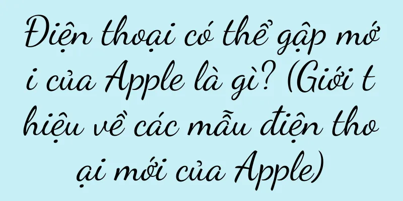 Điện thoại có thể gập mới của Apple là gì? (Giới thiệu về các mẫu điện thoại mới của Apple)