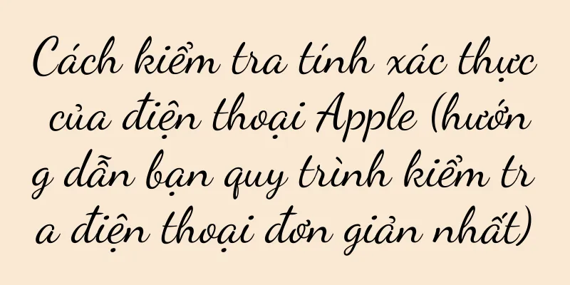 Cách kiểm tra tính xác thực của điện thoại Apple (hướng dẫn bạn quy trình kiểm tra điện thoại đơn giản nhất)