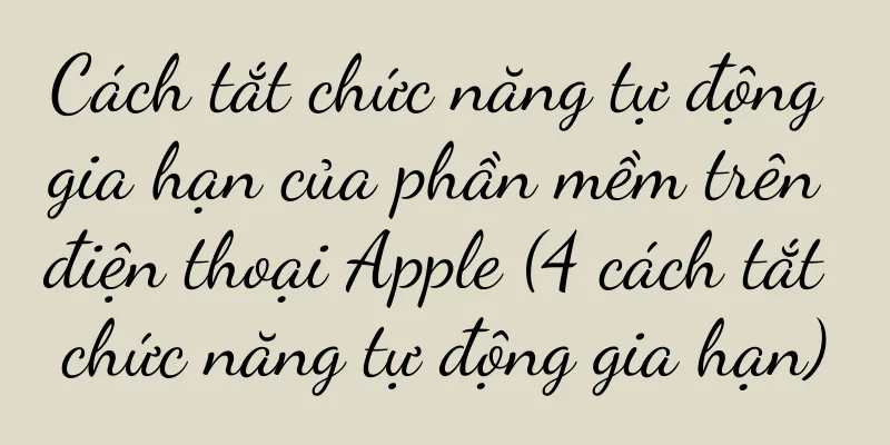 Cách tắt chức năng tự động gia hạn của phần mềm trên điện thoại Apple (4 cách tắt chức năng tự động gia hạn)