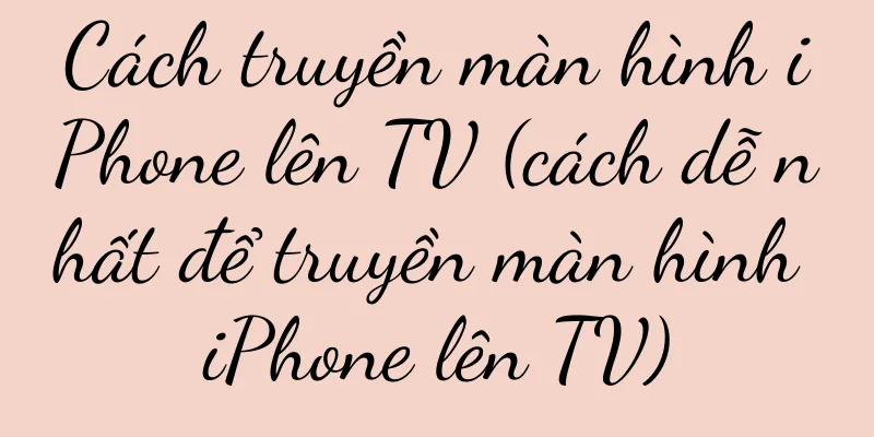Cách truyền màn hình iPhone lên TV (cách dễ nhất để truyền màn hình iPhone lên TV)