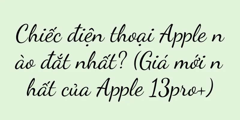Chiếc điện thoại Apple nào đắt nhất? (Giá mới nhất của Apple 13pro+)