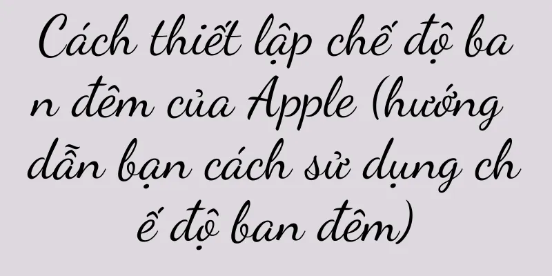 Cách thiết lập chế độ ban đêm của Apple (hướng dẫn bạn cách sử dụng chế độ ban đêm)