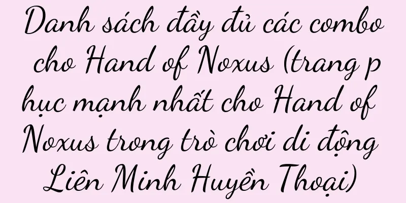 Danh sách đầy đủ các combo cho Hand of Noxus (trang phục mạnh nhất cho Hand of Noxus trong trò chơi di động Liên Minh Huyền Thoại)
