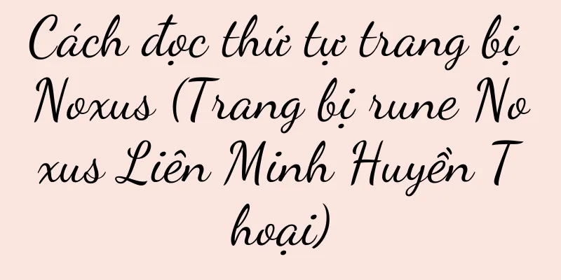 Cách đọc thứ tự trang bị Noxus (Trang bị rune Noxus Liên Minh Huyền Thoại)