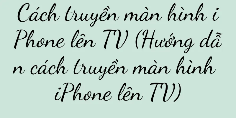 Cách truyền màn hình iPhone lên TV (Hướng dẫn cách truyền màn hình iPhone lên TV)