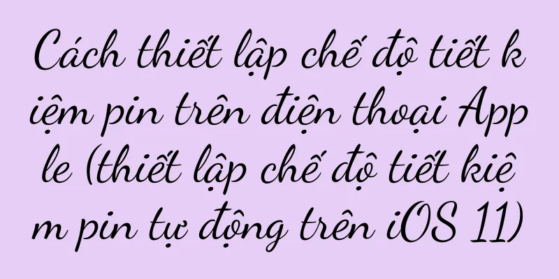 Cách thiết lập chế độ tiết kiệm pin trên điện thoại Apple (thiết lập chế độ tiết kiệm pin tự động trên iOS 11)