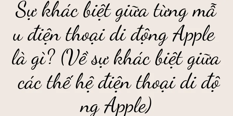Sự khác biệt giữa từng mẫu điện thoại di động Apple là gì? (Về sự khác biệt giữa các thế hệ điện thoại di động Apple)