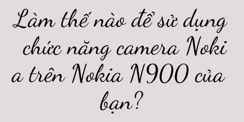Làm thế nào để sử dụng chức năng camera Nokia trên Nokia N900 của bạn?