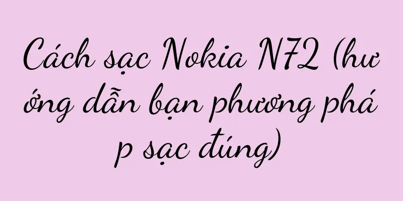Cách sạc Nokia N72 (hướng dẫn bạn phương pháp sạc đúng)