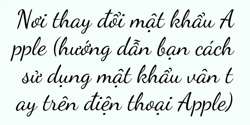 Nơi thay đổi mật khẩu Apple (hướng dẫn bạn cách sử dụng mật khẩu vân tay trên điện thoại Apple)