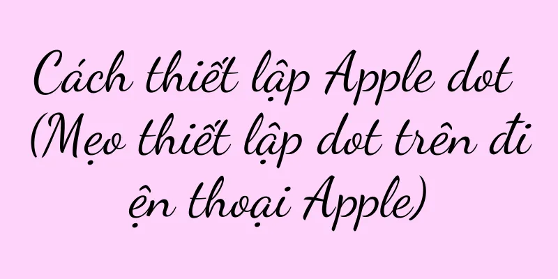 Cách thiết lập Apple dot (Mẹo thiết lập dot trên điện thoại Apple)