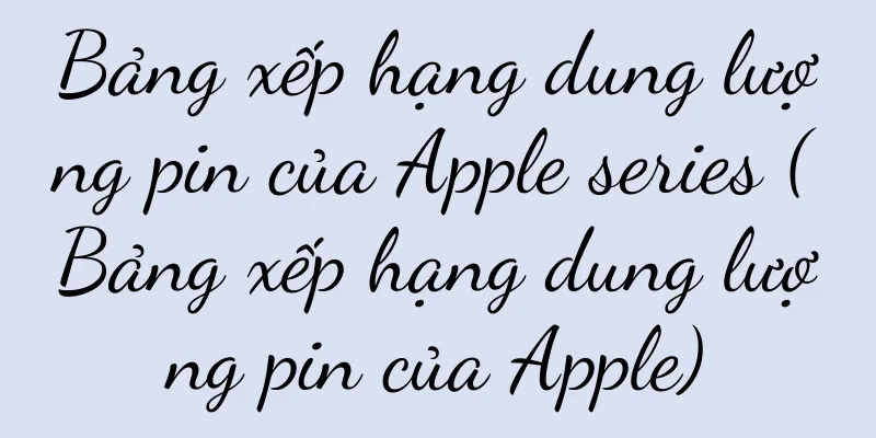 Bảng xếp hạng dung lượng pin của Apple series (Bảng xếp hạng dung lượng pin của Apple)