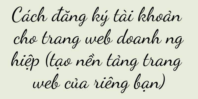 Cách đăng ký tài khoản cho trang web doanh nghiệp (tạo nền tảng trang web của riêng bạn)