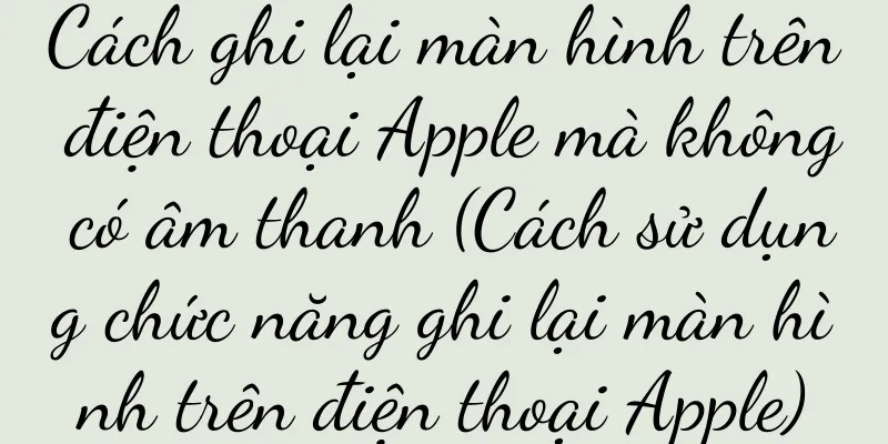 Cách ghi lại màn hình trên điện thoại Apple mà không có âm thanh (Cách sử dụng chức năng ghi lại màn hình trên điện thoại Apple)