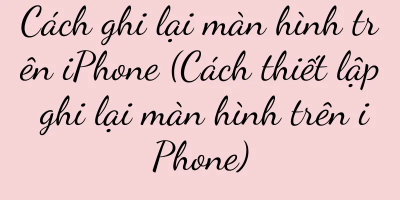 Cách ghi lại màn hình trên iPhone (Cách thiết lập ghi lại màn hình trên iPhone)
