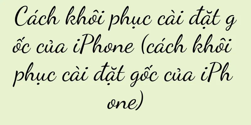 Cách khôi phục cài đặt gốc của iPhone (cách khôi phục cài đặt gốc của iPhone)