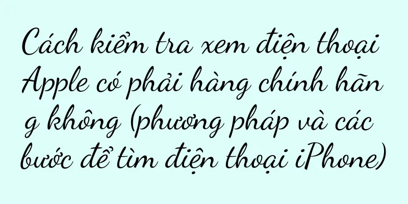 Cách kiểm tra xem điện thoại Apple có phải hàng chính hãng không (phương pháp và các bước để tìm điện thoại iPhone)