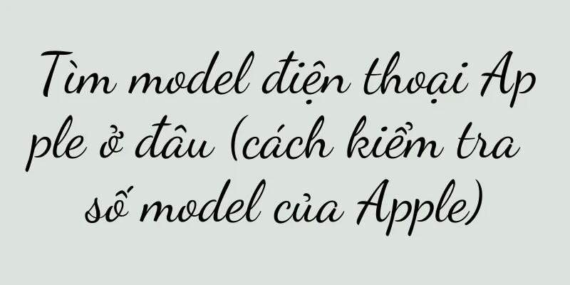 Tìm model điện thoại Apple ở đâu (cách kiểm tra số model của Apple)