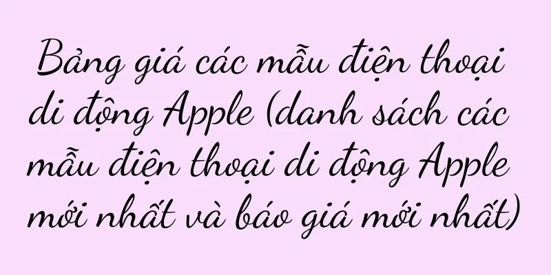Bảng giá các mẫu điện thoại di động Apple (danh sách các mẫu điện thoại di động Apple mới nhất và báo giá mới nhất)