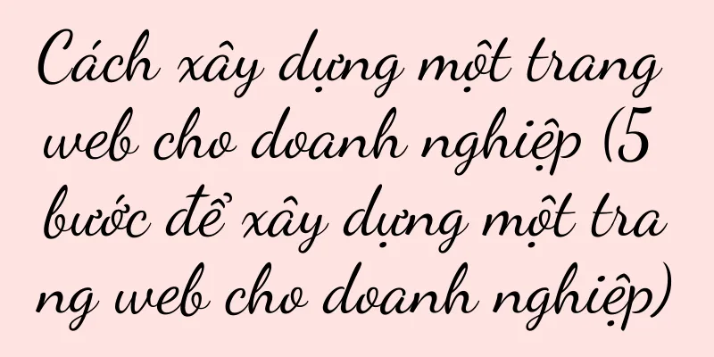 Cách xây dựng một trang web cho doanh nghiệp (5 bước để xây dựng một trang web cho doanh nghiệp)