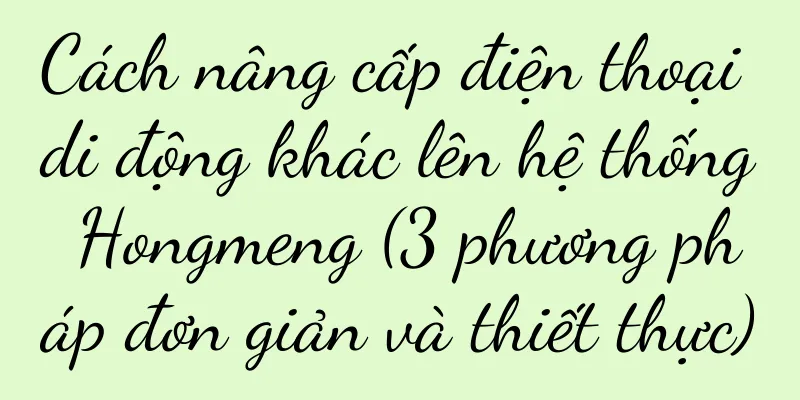 Cách nâng cấp điện thoại di động khác lên hệ thống Hongmeng (3 phương pháp đơn giản và thiết thực)