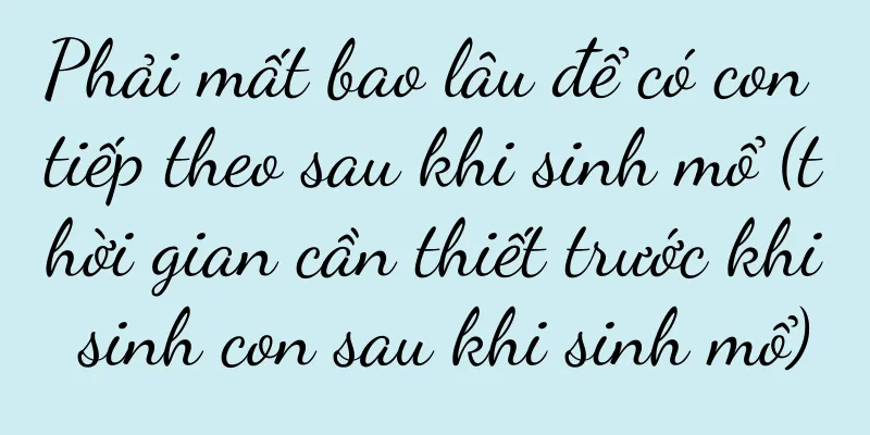 Phải mất bao lâu để có con tiếp theo sau khi sinh mổ (thời gian cần thiết trước khi sinh con sau khi sinh mổ)
