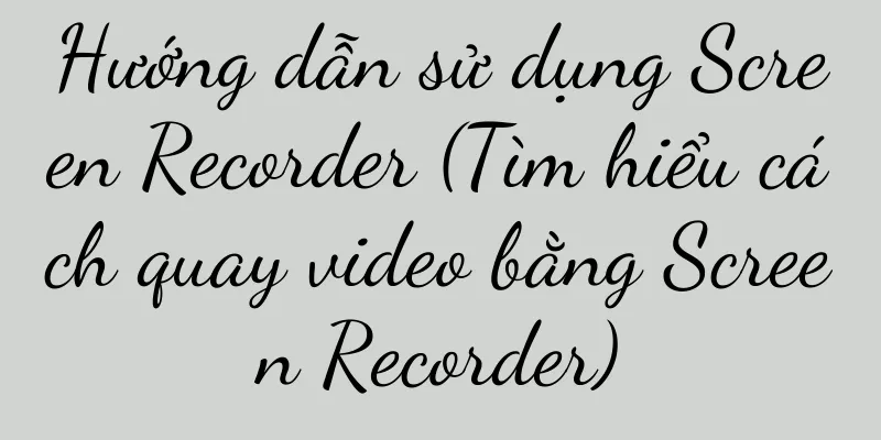 Hướng dẫn sử dụng Screen Recorder (Tìm hiểu cách quay video bằng Screen Recorder)