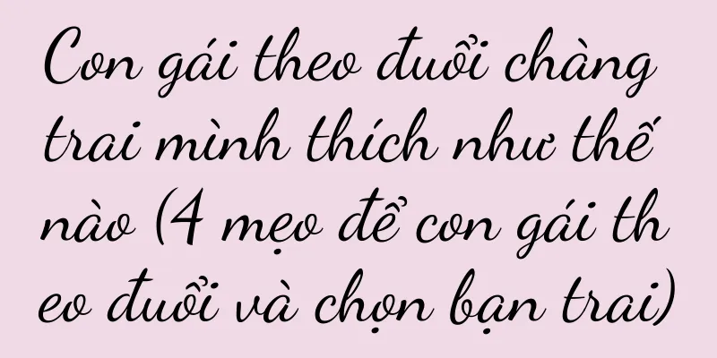 Con gái theo đuổi chàng trai mình thích như thế nào (4 mẹo để con gái theo đuổi và chọn bạn trai)